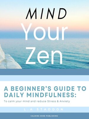 cover image of Mind your Zen. a Beginner's Guide to Daily Mindfulness